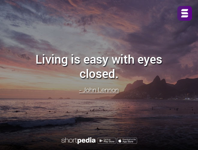 Positive Quotes Living is easy with eyes closed. Shortpedia