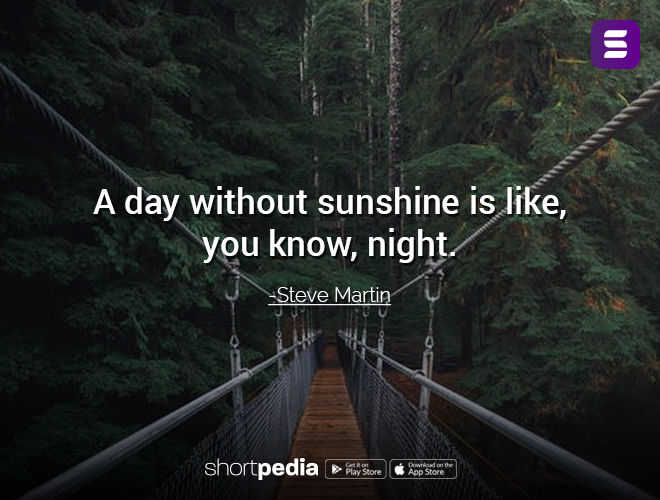 A Day Without Sunshine Is Like You Know Night Positive Quotes : A Day Without Sunshine Is Like, You Know, Night. |  Shortpedia