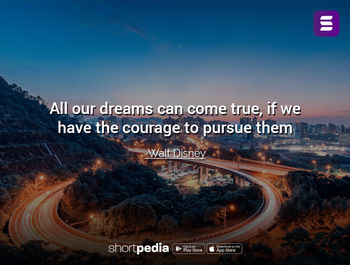Inspirational Quotes All Our Dreams Can Come True If We Have The Courage To Pursue Them Shortpedia