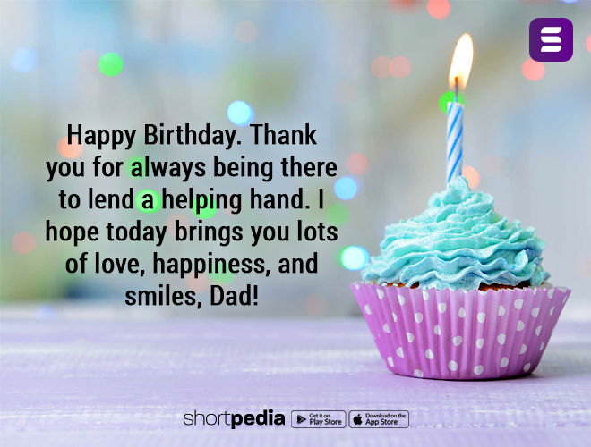 Happy Birthday Dad Thank You For Everything Birthday Wishes For Father : Happy Birthday. Thank You For Always Being  There To Lend A Helping Hand. I Hope Today Brings You Lots Of Love,  Happiness, And Smiles, Dad! | Shortpedia