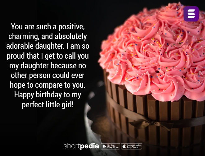 Birthday Wishes For Daughter You Are Such A Positive Charming And Absolutely Adorable Daughter I Am So Proud That I Get To Call You My Daughter Because No Other Person Could