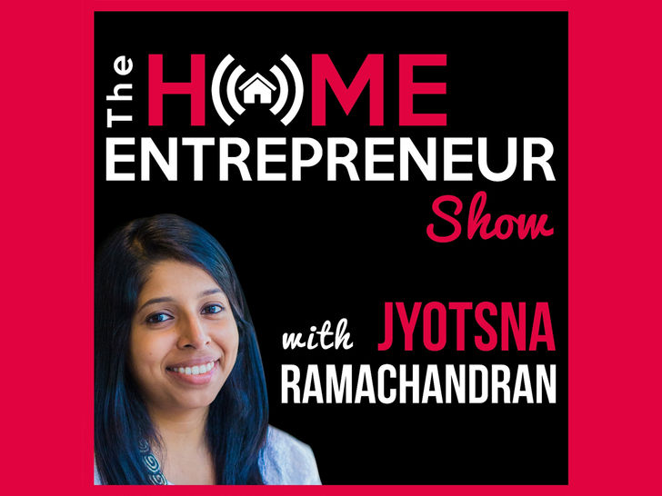 The Home Entrepreneur Show with Jyotsna Ramachandran