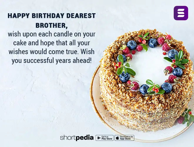 Birthday Wishes For Brother Happy Birthday Dearest Brother Wish Upon Each Candle On Your Cake And Hope That All Your Wishes Would Come True Wish You Successful Years Ahead Shortpedia