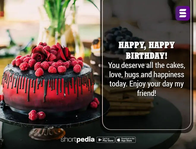 Birthday Wishes For Best Friend Happy Happy Birthday You Deserve All The Cakes Love Hugs And Happiness Today Enjoy Your Day My Friend Shortpedia