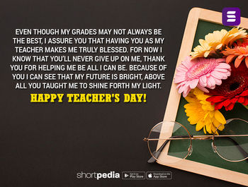 Teachers Day Quotes Even Though My Grades May Not Always Be The Best I Assure You That Having You As My Teacher Makes Me Truly Blessed For Now I Know That