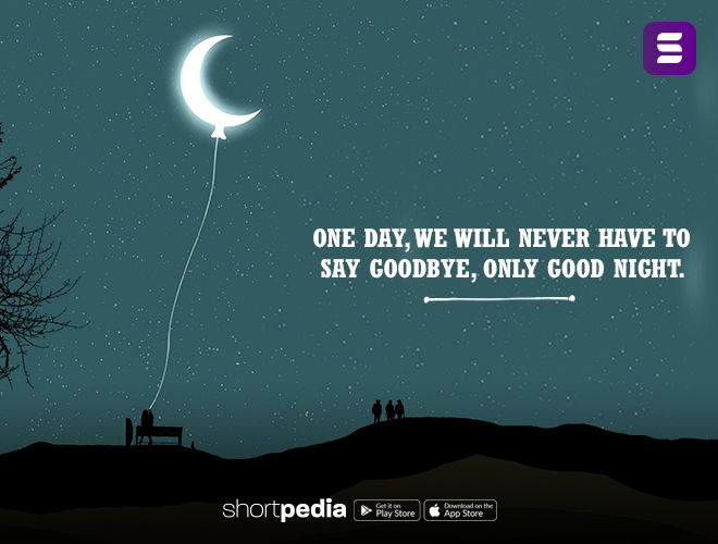 Good Night Quotes One Day We Will Never Have To Say Goodbye Only Good Night Shortpedia